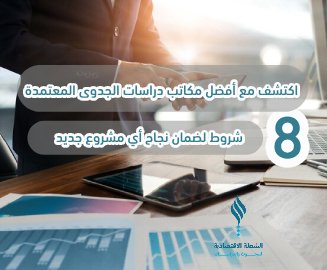 8 شروط لضمان نجاح مشروع جديد مع أفضل مكاتب دراسات الجدوى المعتمدة