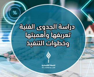 دراسة الجدوى الفنية تعريفها وأهميتها وخطوات التنفيذ