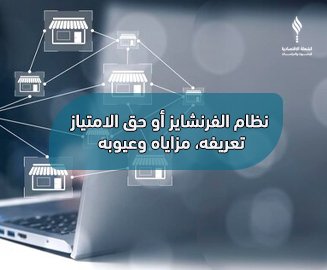 نظام الفرنشايز أو حق الامتياز : تعريفه، مزاياه وعيوبه