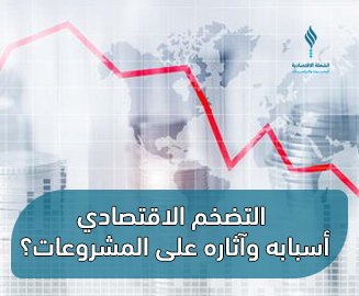 التضخم الاقتصادي أسبابه وآثاره على المشروعات