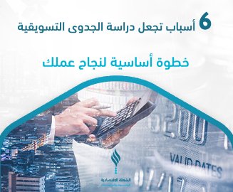 6 أسباب تجعل دراسة الجدوى التسويقية خطوة أساسية لنجاح عملك