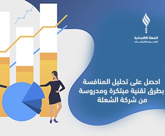 احصل على تحليل المنافسة بطرق تقنية مبتكرة ومدروسة من شركة الشعلة