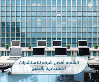 أفضل شركة للاستشارات الاقتصادية في الخليج - الشعلة